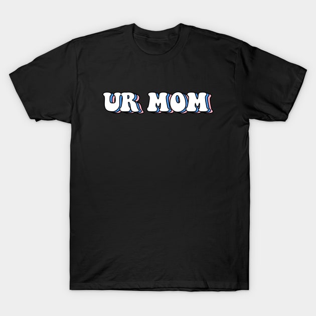 Ur mom T-Shirt by ButterflyX